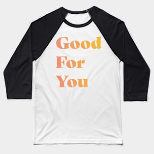 Good For You Baseball T-Shirt